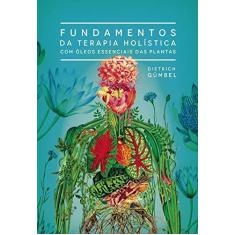 Imagem de Fundamentos Da Terapia Holística Com Óleos Essenciais Das Plantas - Dietrich Gumbel - 9788557540002