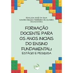 Imagem de Formação Docente Para os Anos Iniciais do Ensino Fundamental - Estágio e Pesquisa - Rovilson José Da Silva - 9788544411841