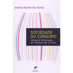 Imagem de Sociedade do Consumo - Criança e Propaganda, uma Relação que Dá Peso - Santos, Andréia Mendes Dos - 9788574308371