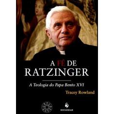 Imagem de A Fé de Ratzinger - A Teologia do Papa Bento XVI - Rowland, Tracey - 9788563160430