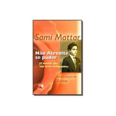 Imagem de Não Acredite Se Puder - Sami Mattar - 9788590249610