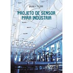 Imagem de Projeto de Sensor Para Indústria - Bruno F. Flora - 9788547304737