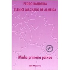 Imagem de Minha Primeira Paixão - 3ª Ed. 2010 - Bandeira, Pedro; Almeida, Elenice Machado De - 9788516067076