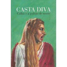 Imagem de Casta Diva. Callas E A Pulsao De Morte - Capa Comum - 9788571373068