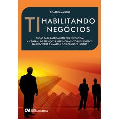 Imagem de T.I. - Habilitando Negócios - Dicas para Fazer Muito Dinheiro com a Central de Serviços e Gerenciamento de Projetos na Era Verde e Amarela dos Grandes Jogos - Ricardo Mansur - 9788539900367