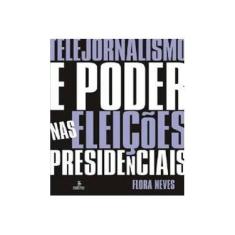 Imagem de Telejornalismo e Poder nas Eleições Presidenciais - Neves, Flora - 9788532305138