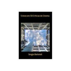 Imagem de 5 Anos em 50 Críticas de Cinema - Sergio Batisteli - 9788581962900