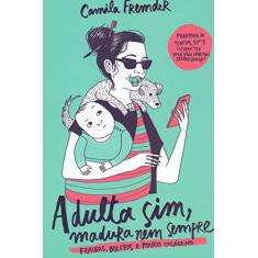 Imagem de Adulta Sim, Madura Nem Sempre - Fraldas, Boletos E Pouco Colágeno - Fremder,camila - 9788584391295