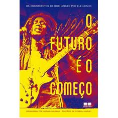 Imagem de O Futuro É O Começo: Os Ensinamentos De Bob Marley Por Ele Mesmo - Bob Marley - 9788576845737