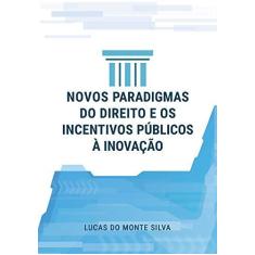 Imagem de Novos Paradigmas do Direito e os Incentivos Públicos à Inovação - Lucas Do Monte Silva - 9788553047741