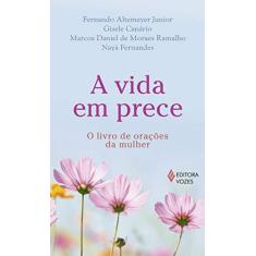 Imagem de A Vida em Prece. O Livro de Orações da Mulher - Fernando Altemeyer Junior - 9788532657527