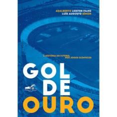Imagem de Gol De Ouro -  A Historia Do Futebol Nos Jogos Olimpicos