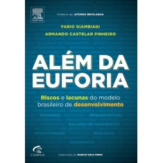 Imagem de Além da Euforia - Riscos e Lacunas do Modelo Brasileiro de Desenvolvimento - Giambiagi, Fabio; Castelar, Armando - 9788535252019