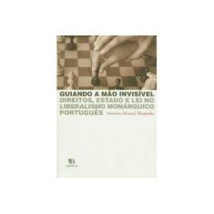 Imagem de Guiando a Mão Invisível - Direitos, Estado e Lei no Liberalismo Monárquico Português - Hespanha, Antonio M. - 9789724023212