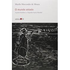 Imagem de O Mundo Sitiado. A Poesia Brasileira e a Segunda Guerra Mundial - Murilo Marcondes De Moura - 9788573266191