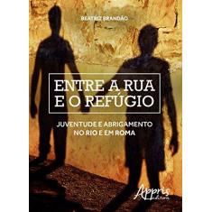 Imagem de Entre a Rua e o Refúgio. Juventude e Abrigamento no Rio e em Roma - Beatriz Brandão - 9788547300814