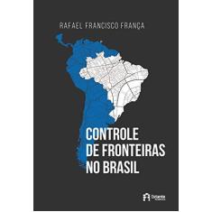 Imagem de Controle de Fronteiras no Brasil - Rafael Francisco França - 9788542813098