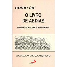 Imagem de Como ler o Livro de Abdias: Profeta da Solidariedade - Luiz Alexandre Solano Rossi - 9788534913270