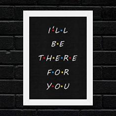 Imagem de Quadro I'Ll Be There For You - Moldura 
