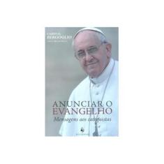 Imagem de Anunciar o Evangelho - Mensagens Aos Catequistas - Bergoglio , Jorge - 9788563160423