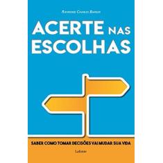 Imagem de Acerte Nas Escolhas: Saber Como Tomar Decisões Vai Mudar Sua Vida - Raymond Charles Barker - 9788581862293