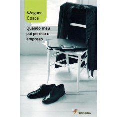 Imagem de Quando Meu Pai Perdeu o Emprego - Col. Veredas - 3ª Edição 2012 - Costa, Wagner - 9788516079550