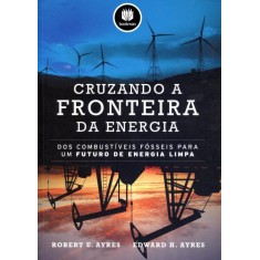 Imagem de Cruzando a Fronteira da Energia - Ayres, Robert U.; Ayres, Edward H. - 9788540701793