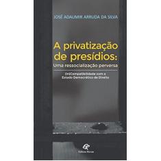 Imagem de Privatização de Presídios - Uma Ressocialização Perversa - Silva, José Adaumir Arruda Da - 9788571065659