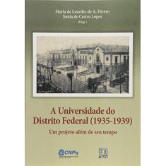 Imagem de A Universidade do Distrito Federal. 1935 - 1939. Um Projeto Além de Seu Tempo - Maria De Lourdes De A. Fávero - 9788598843957