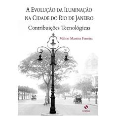 Imagem de A Evolução da Iluminação na Cidade do Rio de Janeiro - Ferreira, Milton Martins - 9788561325336
