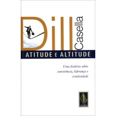 Imagem de Atitude e Altitude - Uma História Sobre Convivência, Liderança e Criatividade - Casella, Dill - 9788532643810