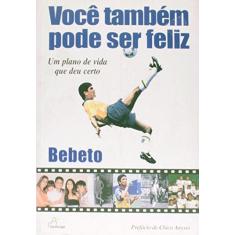 Imagem de Você Também Pode Ser Feliz - Um Plano de Vida que Deu Certo - Bebeto - 9788588647671