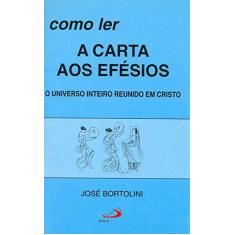 Imagem de Como ler a Carta aos Efésios: o Universo Inteiro Reunido em Cristo - José Bortolini - 9788534917827