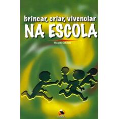 Imagem de Brincar, Criar Vivenciar na Escola - Catunda, Ricardo - 9788573322286