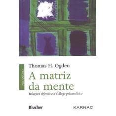 Imagem de MATRIZ DA MENTE, A - RELACOES OBJETAIS E O DIALOGO PSICANALITICO - Ogden, Thomas H. - 9788521211082