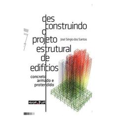 Imagem de Desconstruindo o Projeto Estrutural de Edifícios: Concreto Armado e Protendido - José Sérgio Dos Santos - 9788579752612