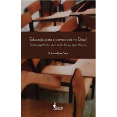 Imagem de Educação Para a Democracia no Brasil. Fundamentação Filosófica a Partir de John Dewey e Jürgem Habermas - Guilherme Perez Cabral - 9788579394973