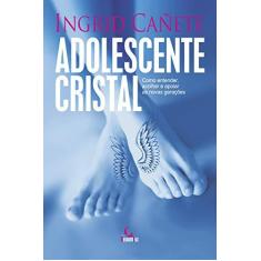 Imagem de Adolescente Cristal: Como Entender, Acolher e Apoiar as Novas Gerações - Ingrid Ca&#241;ete - 9788555270345