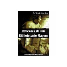 Imagem de Reflexões de Um Bibliotecário Maçom - Col. Biblioteca do Maçom - Viega Alves, José Ronaldo - 9788572523073