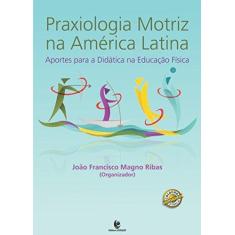 Imagem de Praxiologia Motriz na America Latina: Aportes Para a Didatica na Educação Fisica - Jo&#227;o Francisco Magno Ribas - 9788541902267
