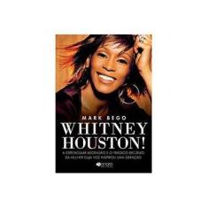 Imagem de Whitney Houston! - A Espetacular Ascensão e A Trágica Decadência da Mulher Cuja... - Bego, Mark - 9788566567021