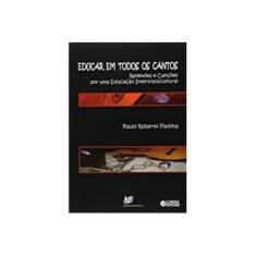 Imagem de Educar em Todos os Cantos - Reflexões e Canções Por uma Educação Intertranscultural - Padilha, Paulo Roberto - 9788560867004