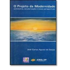 Imagem de O Projeto da Modernidade - Autonomia, Secularização e Novas Perspectivas - Souza, José Carlos Aguiar - 9788598843124