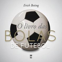 Imagem de O Livro Das Bolas de Futebol - Beting, Erich - 9788578884048