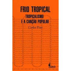 Imagem de Frio Tropical: Tropicalismo e Canção Popular - Carlos Pires - 9788579391552