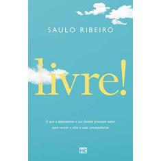 Imagem de Livre! O que o Dependente e Sua Família Precisam Saber Para Vencer o Vício e Suas Consequências - Saulo Ribeiro - 9788543303529
