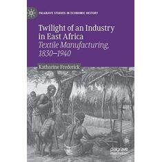 Imagem de Twilight of an Industry in East Africa: Textile Manufacturing, 1830-1940