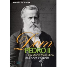 Imagem de Dom Pedro II - e a Moda Masculina Na Época Vitoriana - Araújo, Marcelo De - 9788560166534