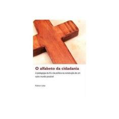 Imagem de O Alfabeto da Cidadania - A Pedagogia da Fé e da Política na Construção de Um... - Leite, Robson - 9788587409423
