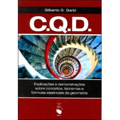 Imagem de C.q.d. - Explicações e Demonstrações Sobre Conceitos, Teoremas e Fórmulas Essenciais da Geometria - Garbi, Gilberto G. - 9788578610753